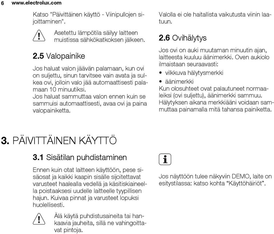 Jos haluat sammuttaa valon ennen kuin se sammuisi automaattisesti, avaa ovi ja paina valopainiketta. Valolla ei ole haitallista vaikutusta viinin laatuun. 2.
