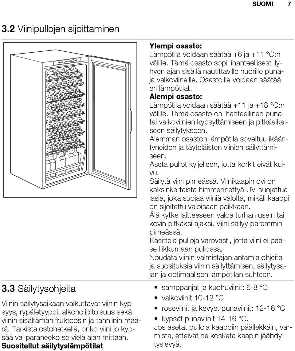 Tämä osasto sopii ihanteellisesti lyhyen ajan sisällä nautittaville nuorille punaja valkoviineille. Osastoille voidaan säätää eri lämpötilat.
