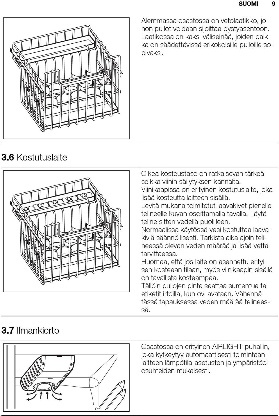 Levitä mukana toimitetut laavakivet pienelle telineelle kuvan osoittamalla tavalla. Täytä teline sitten vedellä puolilleen. Normaalissa käytössä vesi kostuttaa laavakiviä säännöllisesti.
