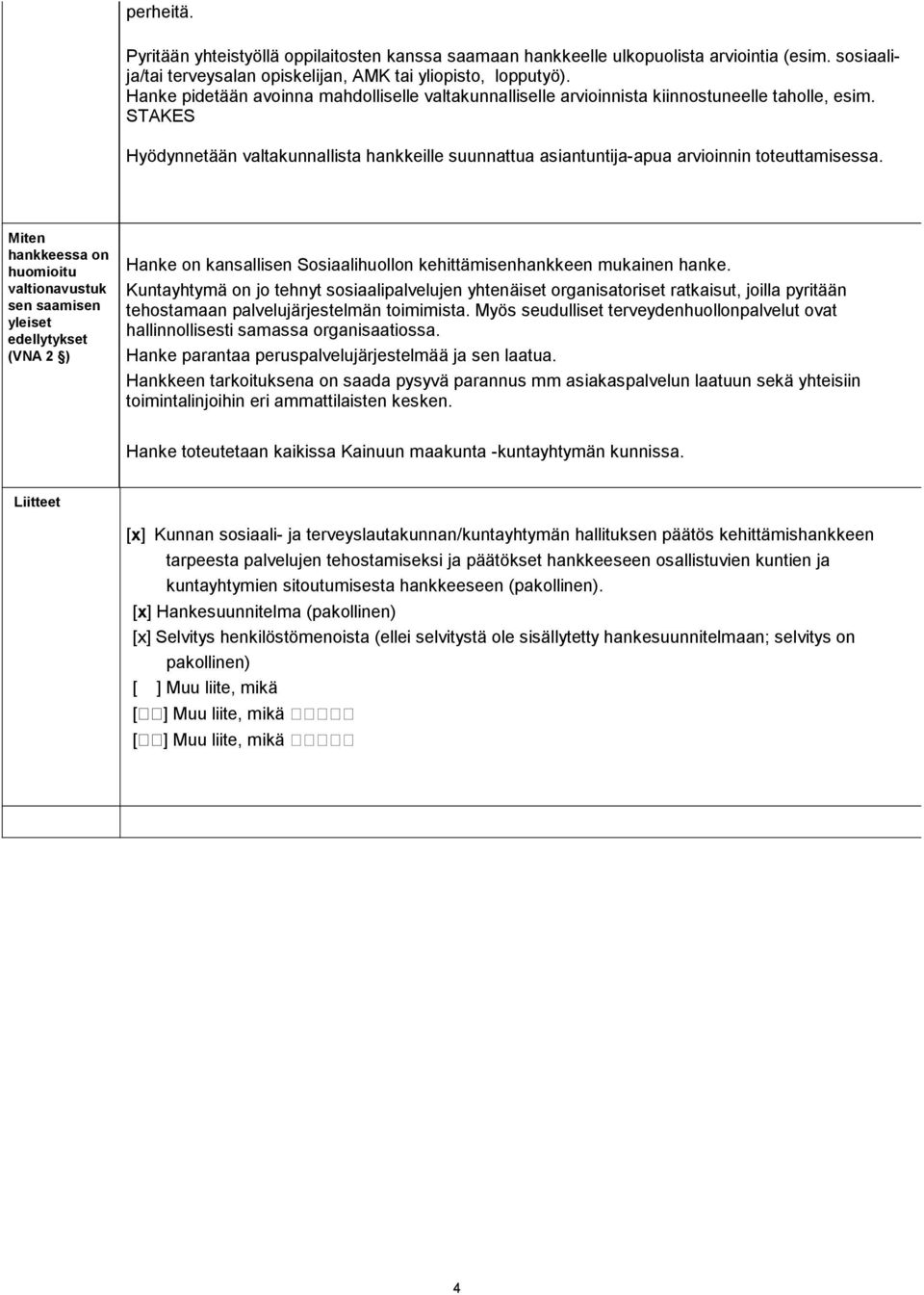 STAKES Hyödynnetään valtakunnallista hankkeille suunnattua asiantuntija-apua arvioinnin toteuttamisessa.