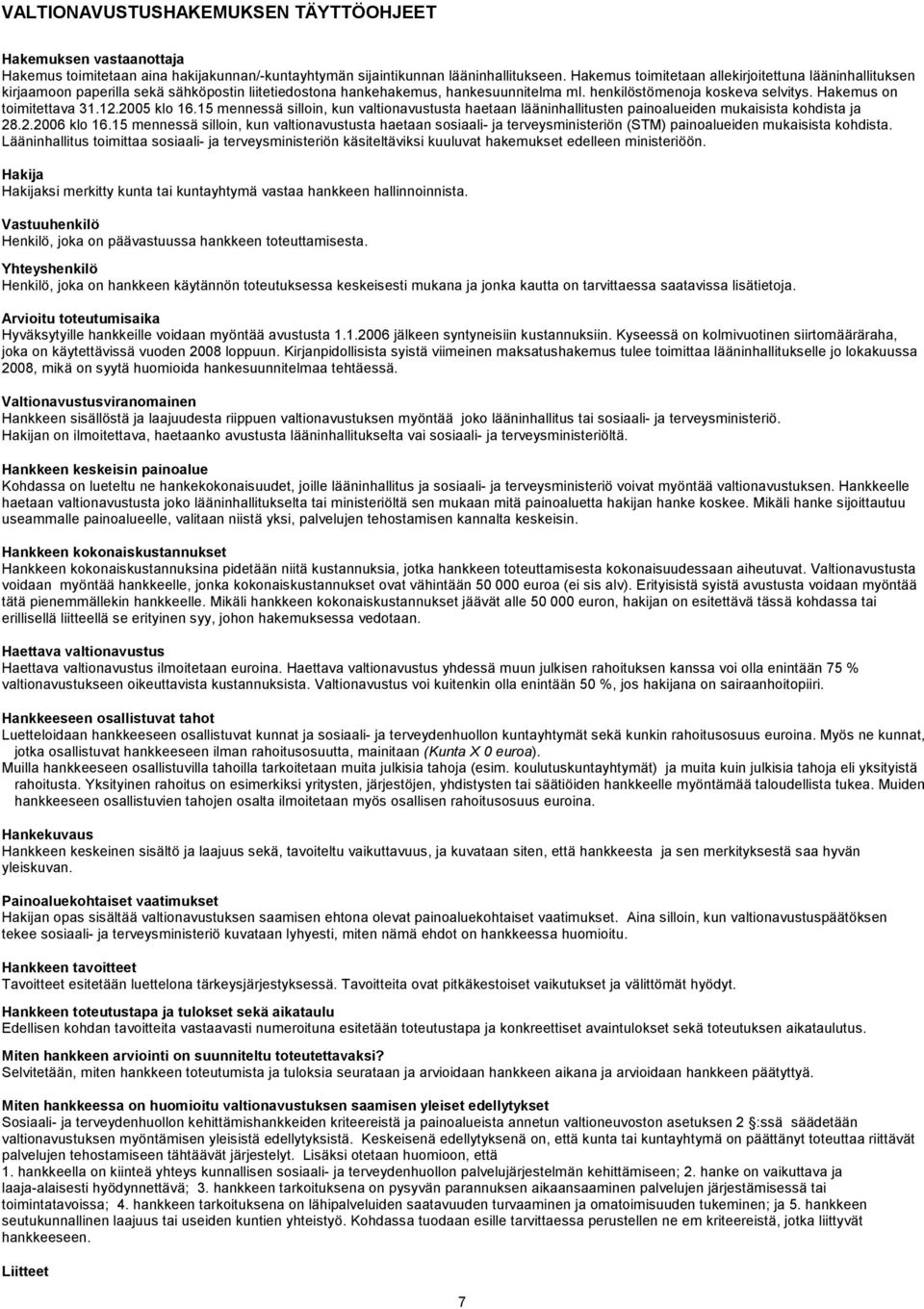 Hakemus on toimitettava 31.12.2005 klo 16.15 mennessä silloin, kun valtionavustusta haetaan lääninhallitusten painoalueiden mukaisista kohdista ja 28.2.2006 klo 16.