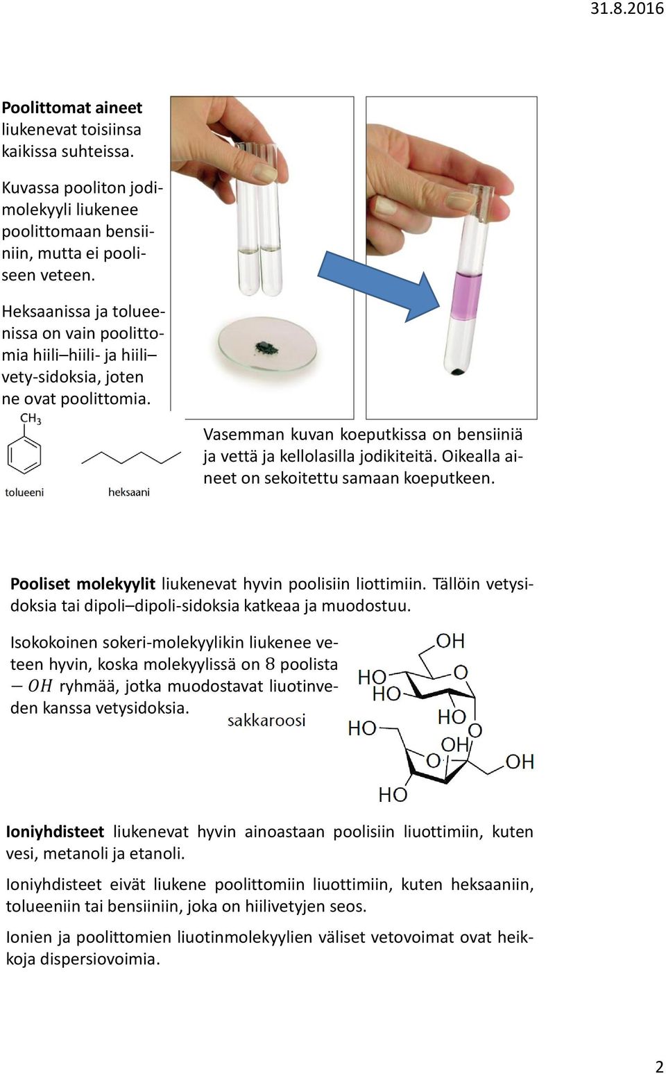 Oikealla aineet on sekoitettu samaan koeputkeen. Pooliset molekyylit liukenevat hyvin poolisiin liottimiin. Tällöin vetysidoksia tai dipoli dipoli-sidoksia katkeaa ja muodostuu.