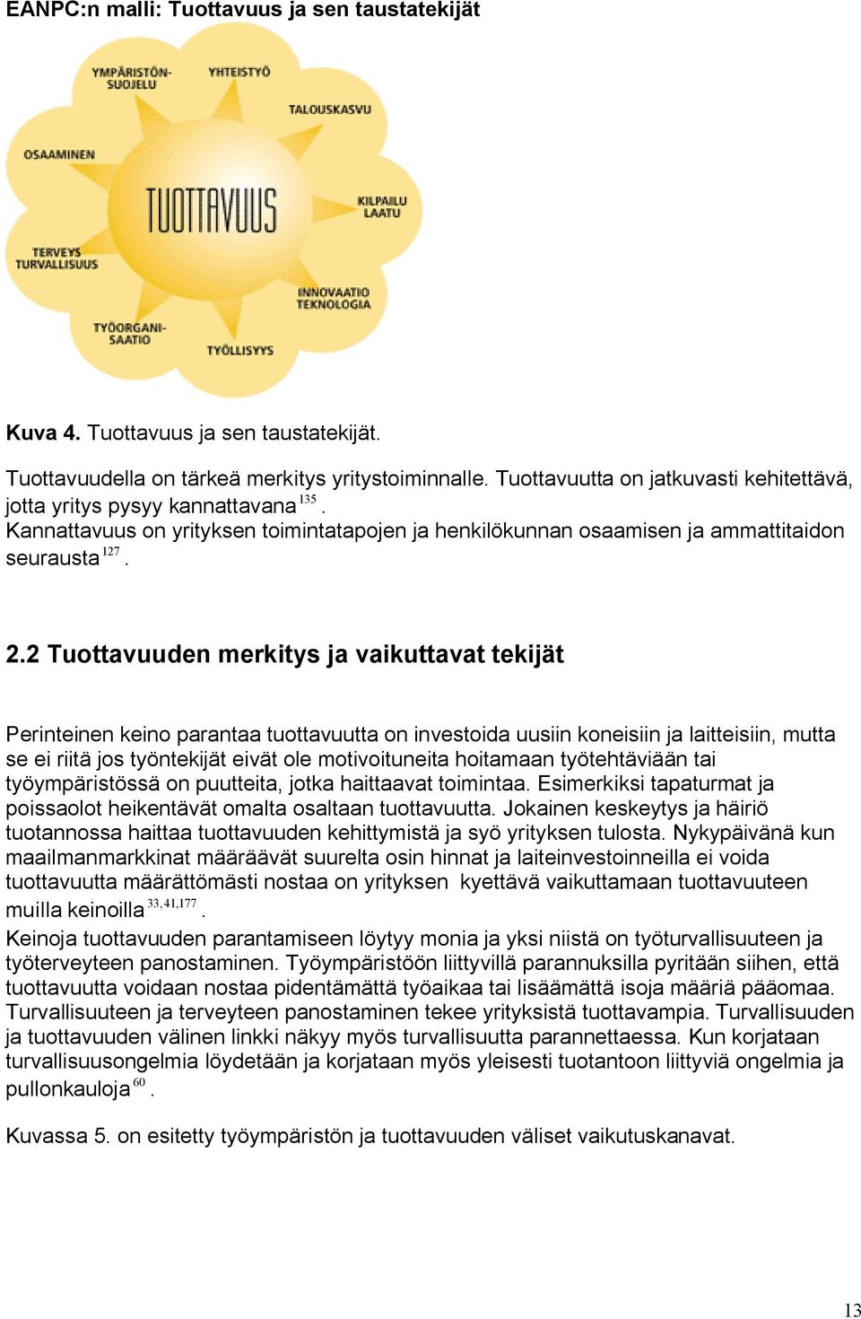 2 Tuottavuuden merkitys ja vaikuttavat tekijät Perinteinen keino parantaa tuottavuutta on investoida uusiin koneisiin ja laitteisiin, mutta se ei riitä jos työntekijät eivät ole motivoituneita