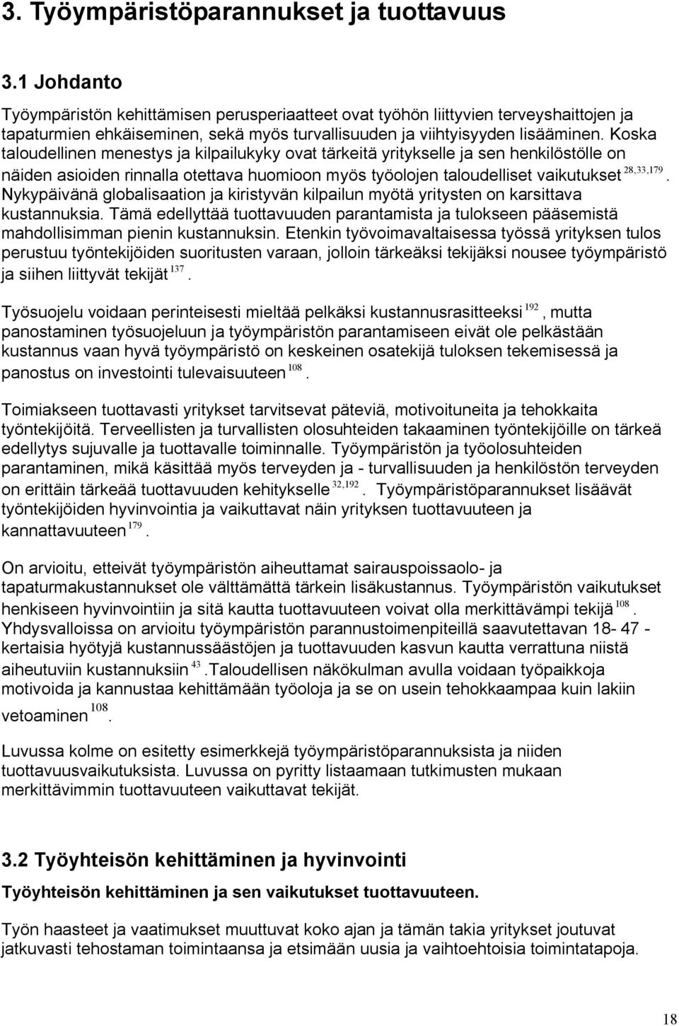 Koska taloudellinen menestys ja kilpailukyky ovat tärkeitä yritykselle ja sen henkilöstölle on 28,33,179 näiden asioiden rinnalla otettava huomioon myös työolojen taloudelliset vaikutukset.