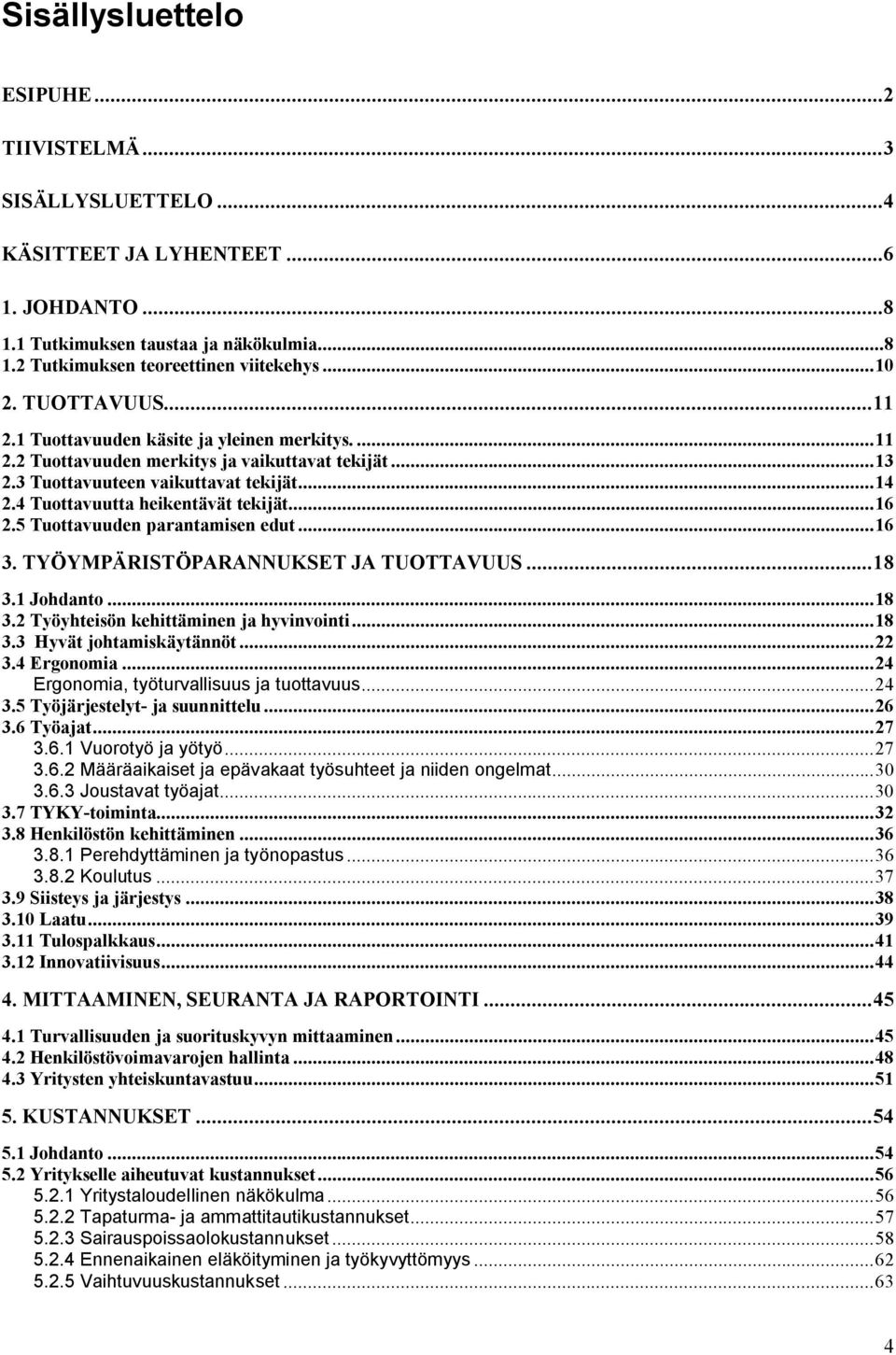 ..16 2.5 Tuottavuuden parantamisen edut...16 3. TYÖYMPÄRISTÖPARANNUKSET JA TUOTTAVUUS...18 3.1 Johdanto...18 3.2 Työyhteisön kehittäminen ja hyvinvointi...18 3.3 Hyvät johtamiskäytännöt...22 3.