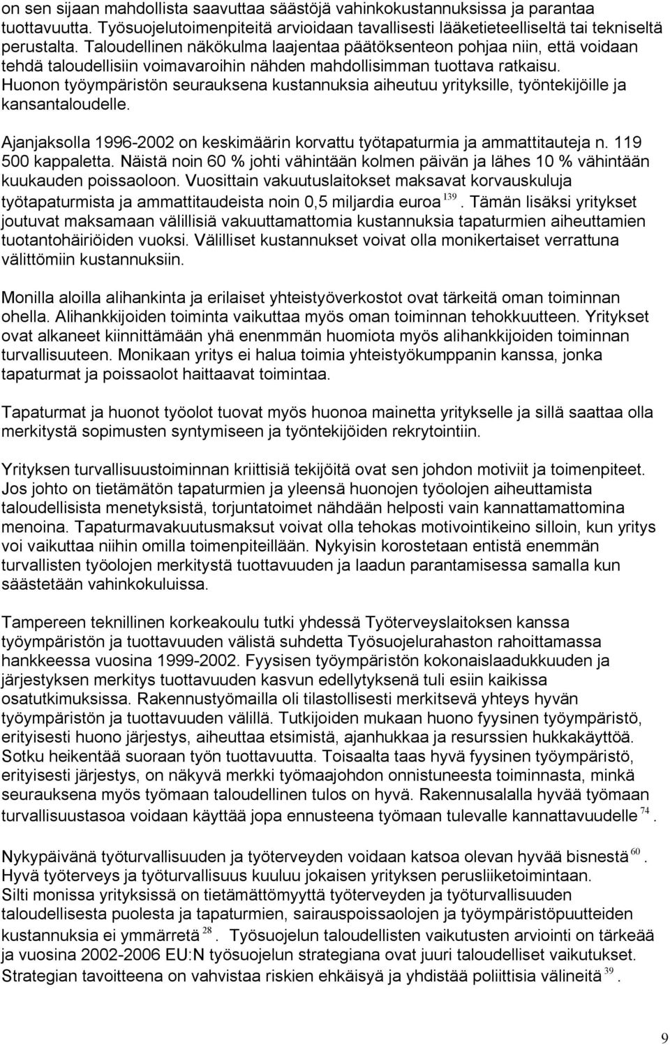 Huonon työympäristön seurauksena kustannuksia aiheutuu yrityksille, työntekijöille ja kansantaloudelle. Ajanjaksolla 1996 2002 on keskimäärin korvattu työtapaturmia ja ammattitauteja n.