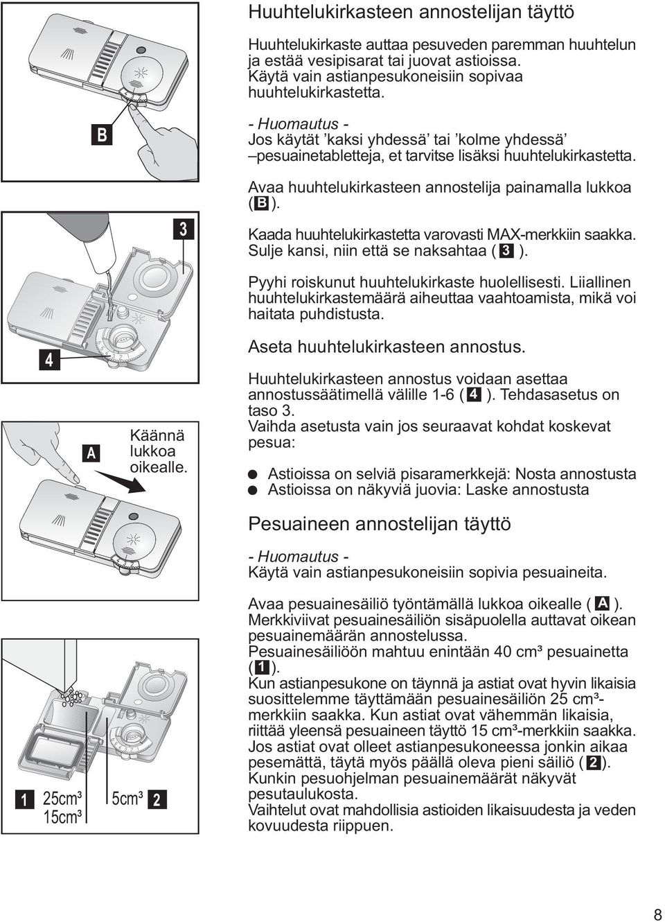 Kaada huuhtelukirkastetta varovasti MAX-merkkiin saakka. Sulje kansi, niin että se naksahtaa ( 3 ). Pyyhi roiskunut huuhtelukirkaste huolellisesti.