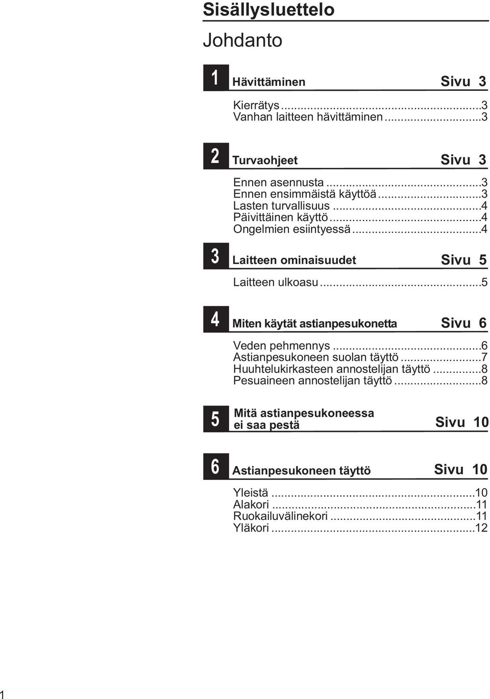 ..5 Miten käytät astianpesukonetta Sivu 6 Veden pehmennys...6 Astianpesukoneen suolan täyttö...7 Huuhtelukirkasteen annostelijan täyttö.