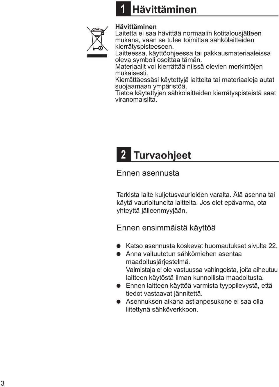 Kierrättäessäsi käytettyjä laitteita tai materiaaleja autat suojaamaan ympäristöä. Tietoa käytettyjen sähkölaitteiden kierrätyspisteistä saat viranomaisilta.