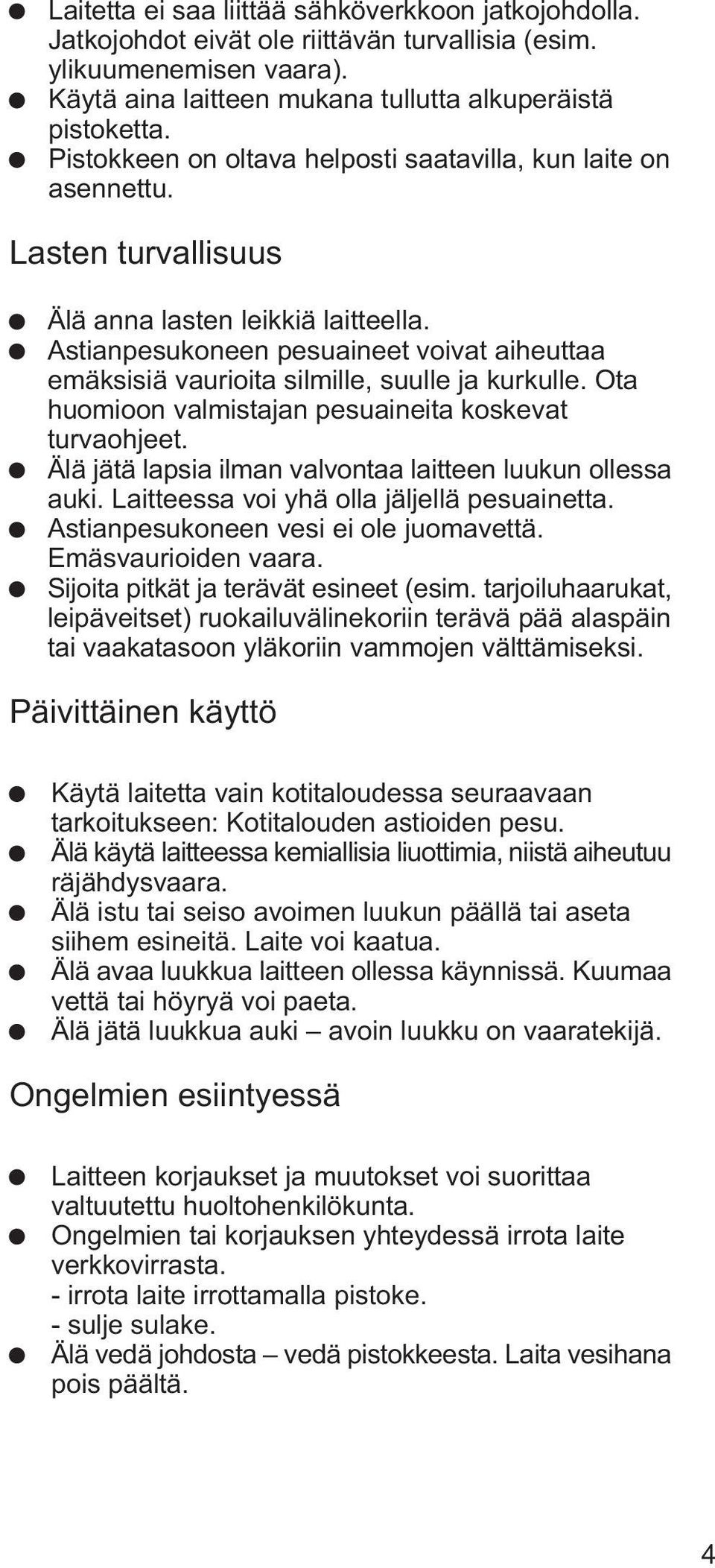 Astianpesukoneen pesuaineet voivat aiheuttaa emäksisiä vaurioita silmille, suulle ja kurkulle. Ota huomioon valmistajan pesuaineita koskevat turvaohjeet.