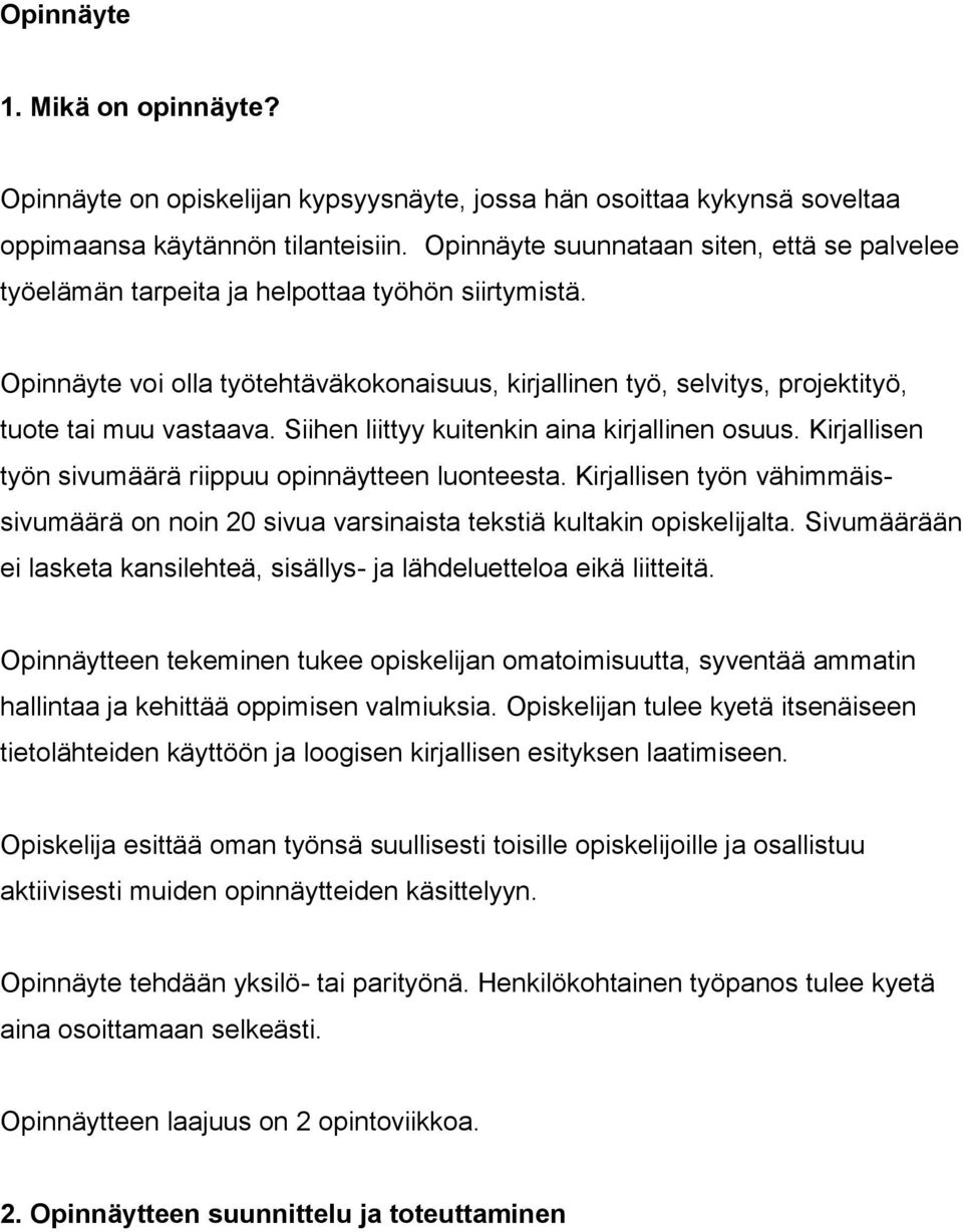 Opinnäyte voi olla työtehtäväkokonaisuus, kirjallinen työ, selvitys, projektityö, tuote tai muu vastaava. Siihen liittyy kuitenkin aina kirjallinen osuus.