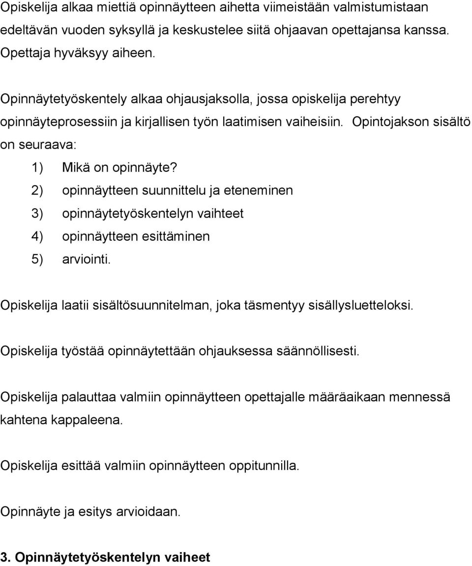 2) opinnäytteen suunnittelu ja eteneminen 3) opinnäytetyöskentelyn vaihteet 4) opinnäytteen esittäminen 5) arviointi. Opiskelija laatii sisältösuunnitelman, joka täsmentyy sisällysluetteloksi.