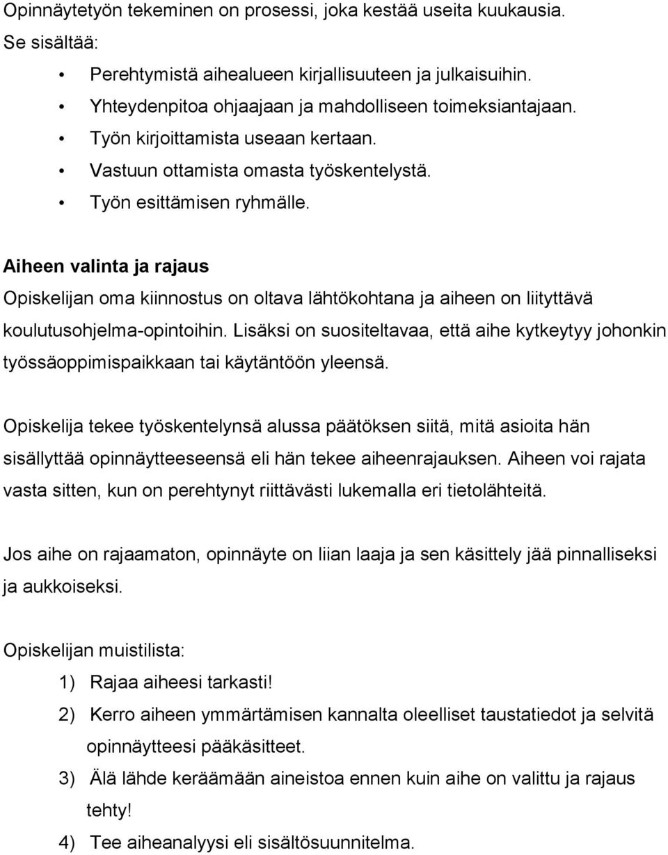 Aiheen valinta ja rajaus Opiskelijan oma kiinnostus on oltava lähtökohtana ja aiheen on liityttävä koulutusohjelma-opintoihin.