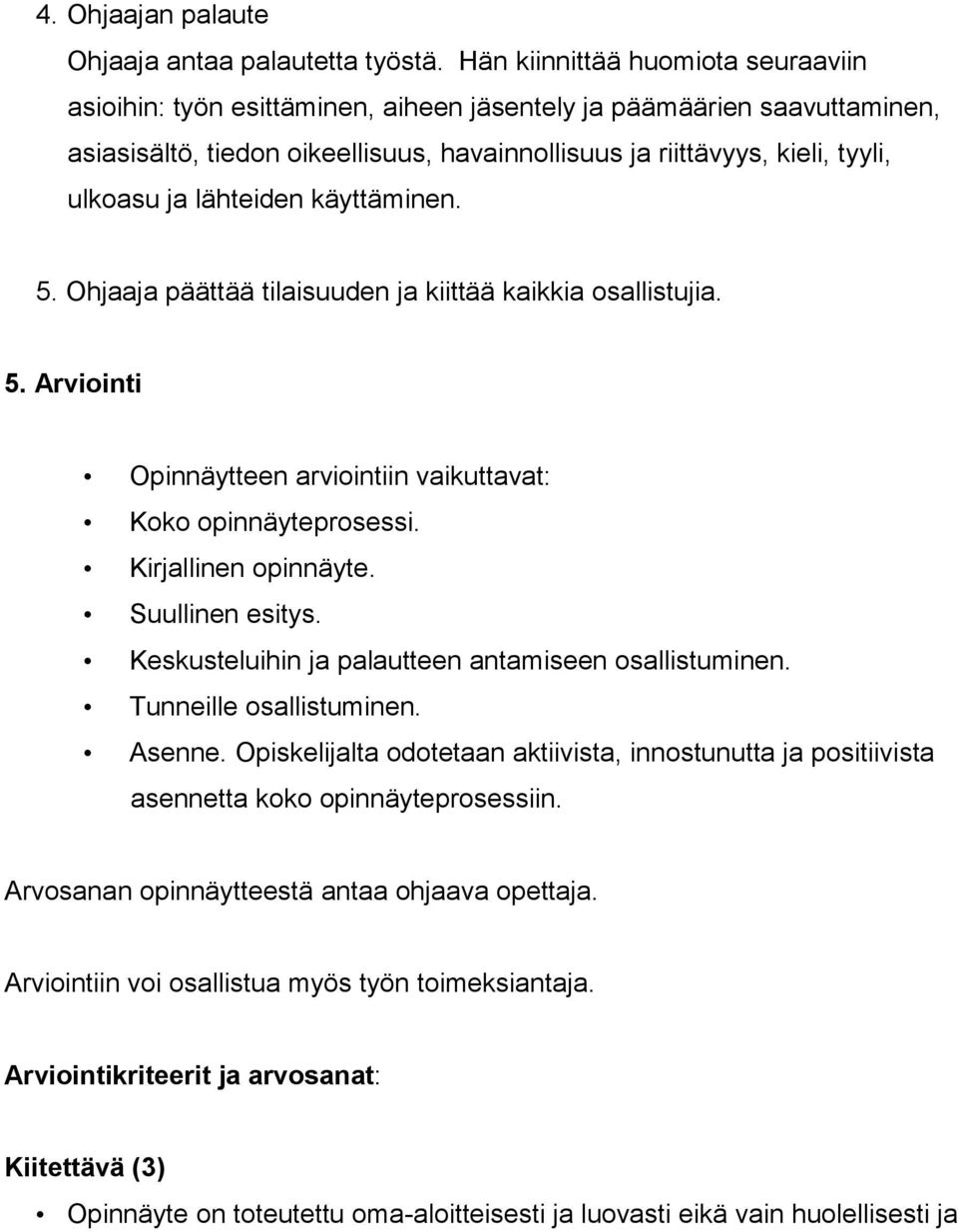 lähteiden käyttäminen. 5. Ohjaaja päättää tilaisuuden ja kiittää kaikkia osallistujia. 5. Arviointi Opinnäytteen arviointiin vaikuttavat: Koko opinnäyteprosessi. Kirjallinen opinnäyte.