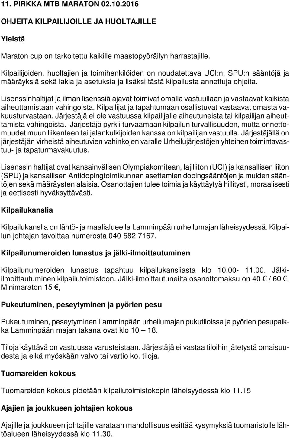 Lisenssinhaltijat ja ilman lisenssiä ajavat toimivat omalla vastuullaan ja vastaavat kaikista aiheuttamistaan vahingoista. Kilpailijat ja tapahtumaan osallistuvat vastaavat omasta vakuusturvastaan.