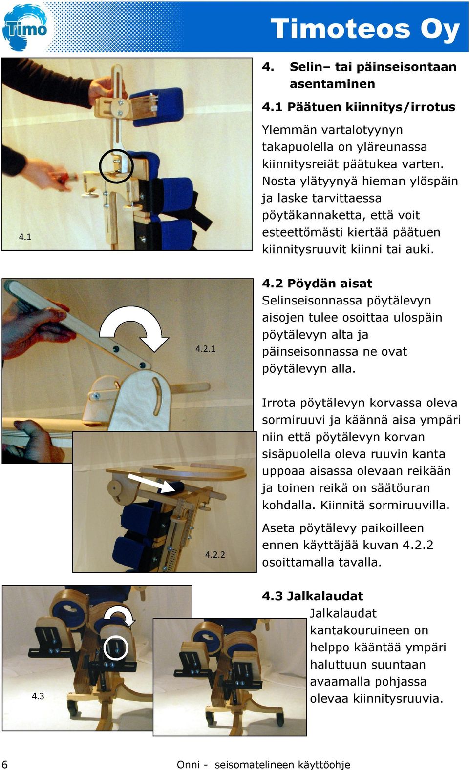 2 Pöydän aisat Selinseisonnassa pöytälevyn aisojen tulee osoittaa ulospäin pöytälevyn alta ja päinseisonnassa ne ovat pöytälevyn alla.