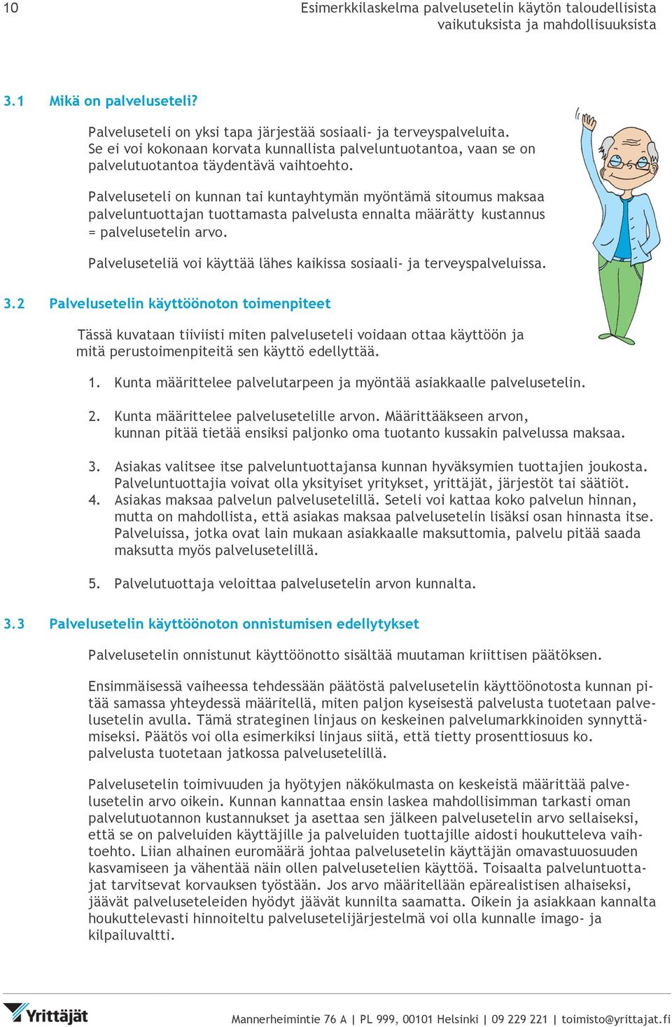 Palveluseteli on kunnan tai kuntayhtymän myöntämä sitoumus maksaa palveluntuottajan tuottamasta palvelusta ennalta määrätty kustannus = palvelusetelin arvo.