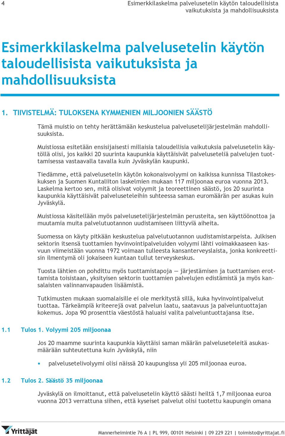 Muistiossa esitetään ensisijaisesti millaisia taloudellisia vaikutuksia palvelusetelin käytöllä olisi, jos kaikki 20 suurinta kaupunkia käyttäisivät palveluseteliä palvelujen tuottamisessa