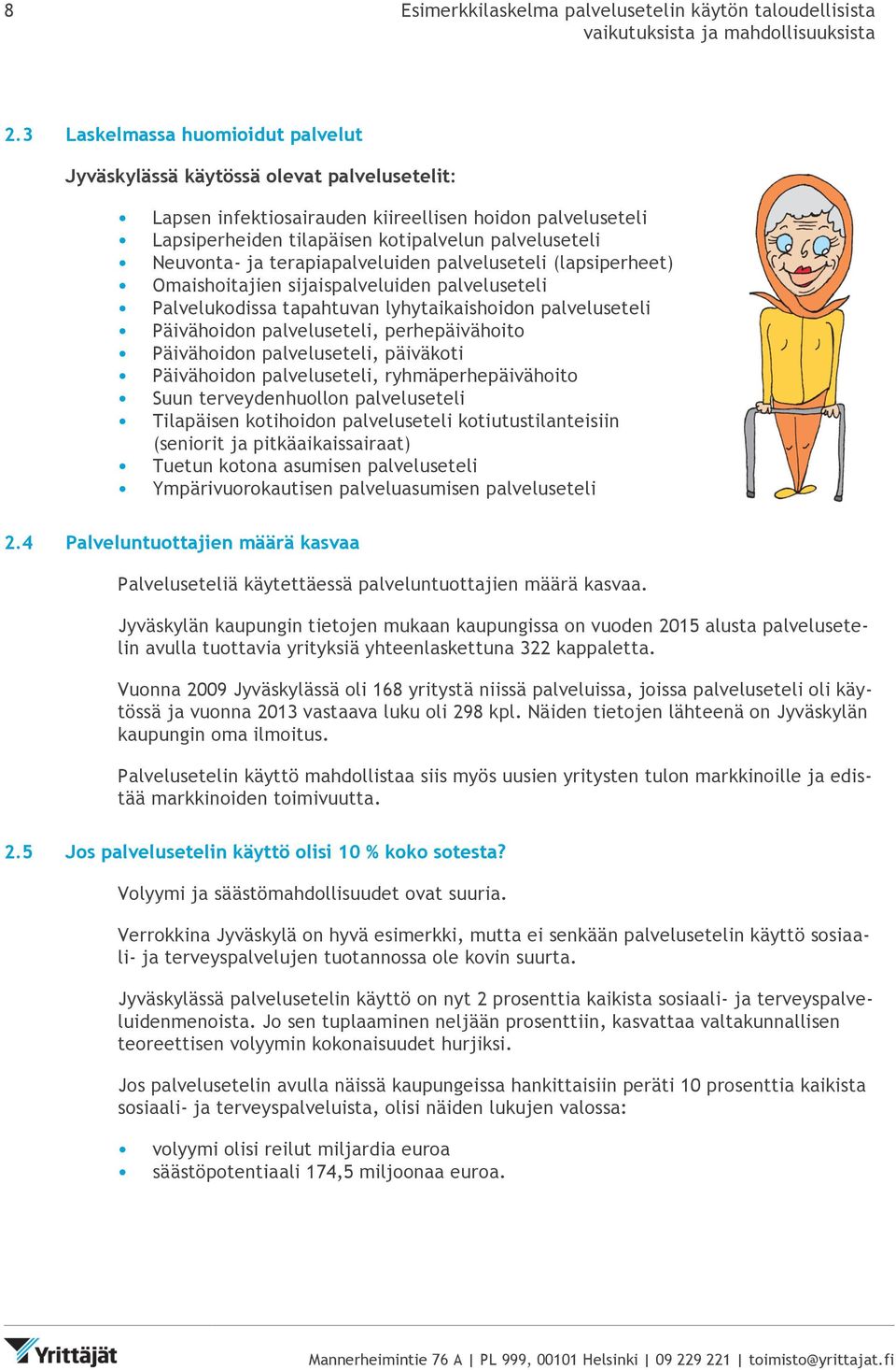 Neuvonta- ja terapiapalveluiden palveluseteli (lapsiperheet) Omaishoitajien sijaispalveluiden palveluseteli Palvelukodissa tapahtuvan lyhytaikaishoidon palveluseteli Päivähoidon palveluseteli,