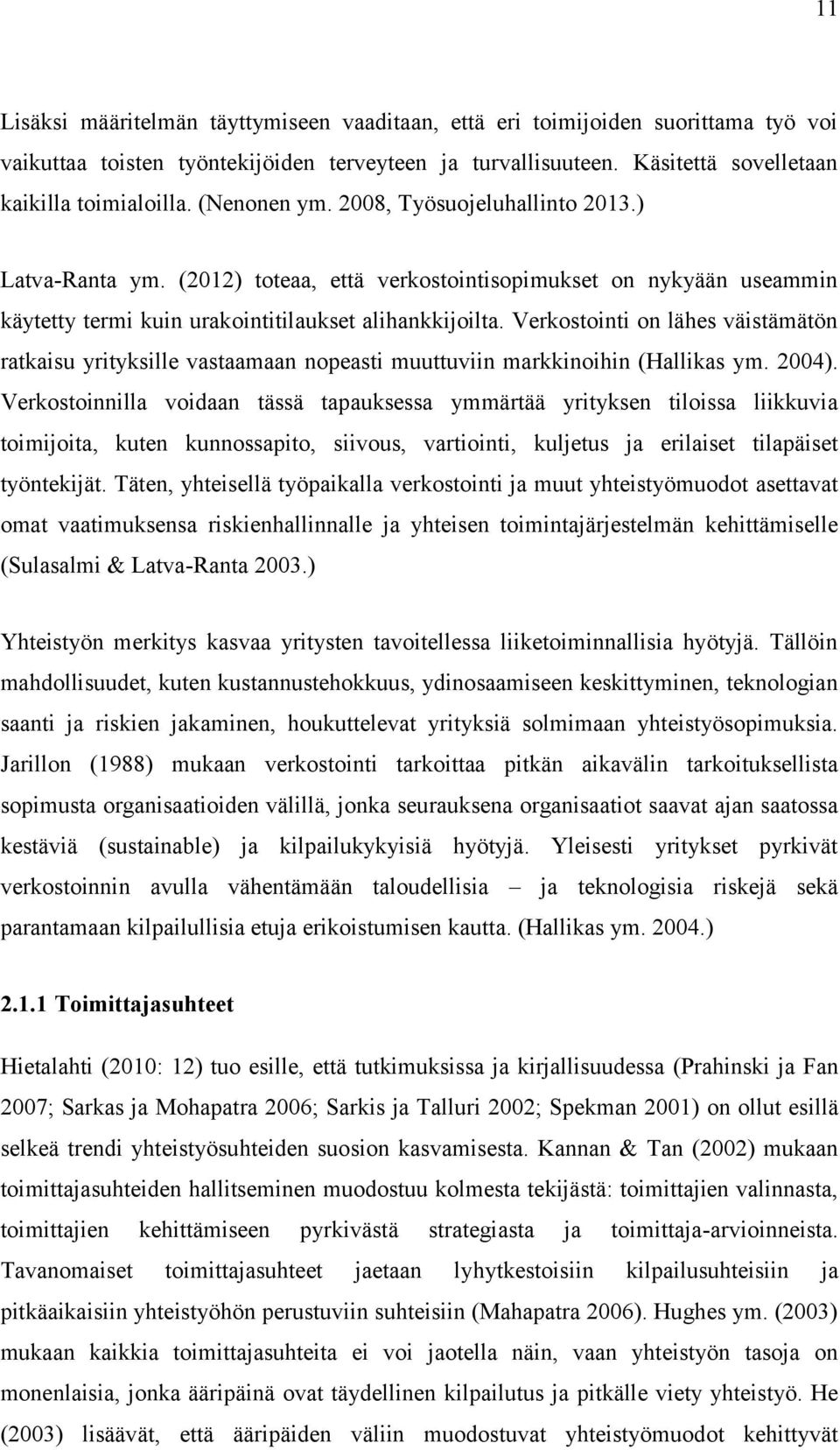 Verkostointi on lähes väistämätön ratkaisu yrityksille vastaamaan nopeasti muuttuviin markkinoihin (Hallikas ym. 2004).