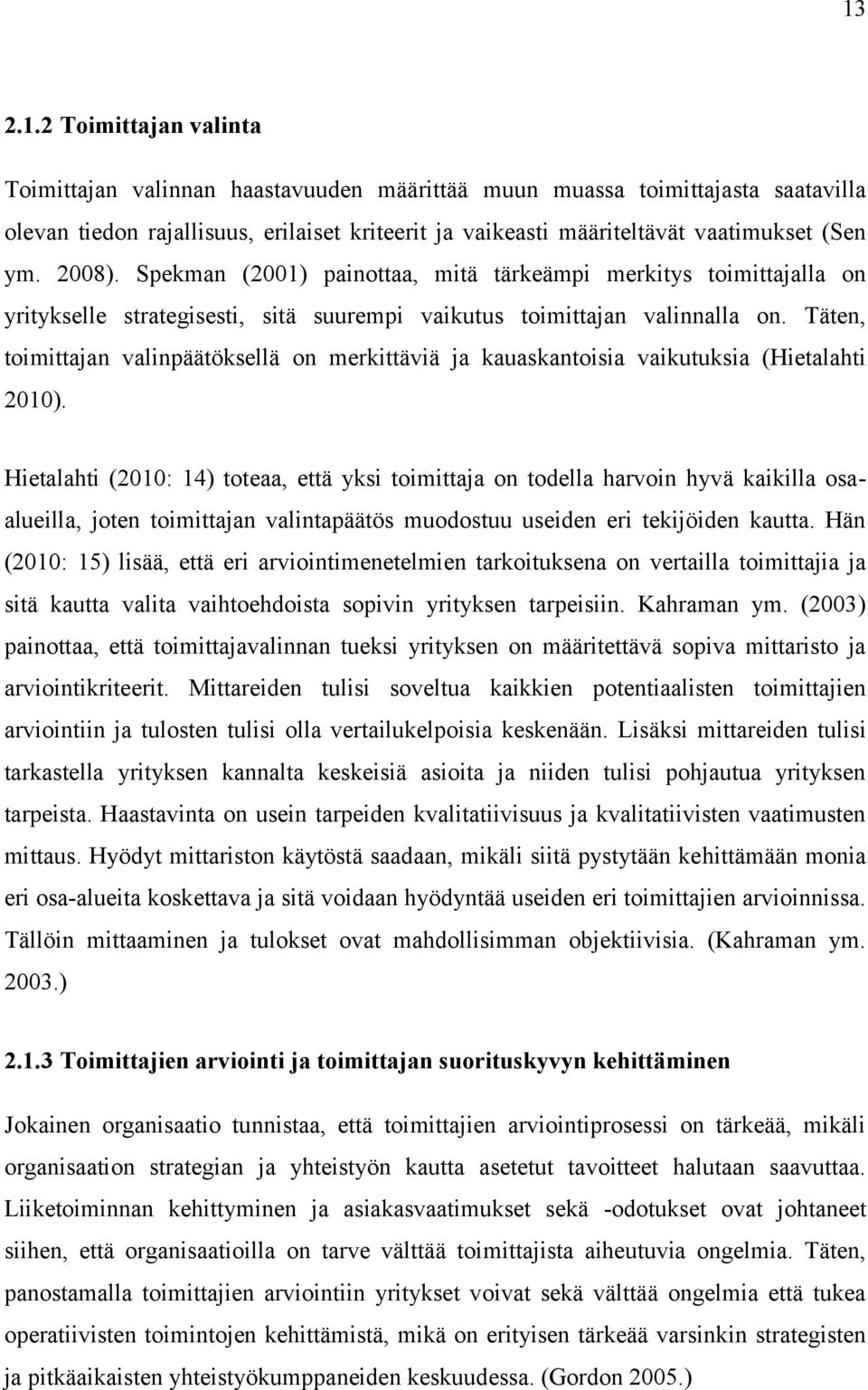 Täten, toimittajan valinpäätöksellä on merkittäviä ja kauaskantoisia vaikutuksia (Hietalahti 2010).