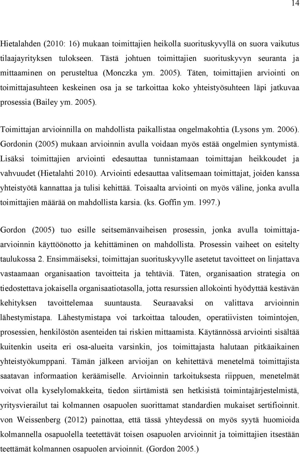 Täten, toimittajien arviointi on toimittajasuhteen keskeinen osa ja se tarkoittaa koko yhteistyösuhteen läpi jatkuvaa prosessia (Bailey ym. 2005).