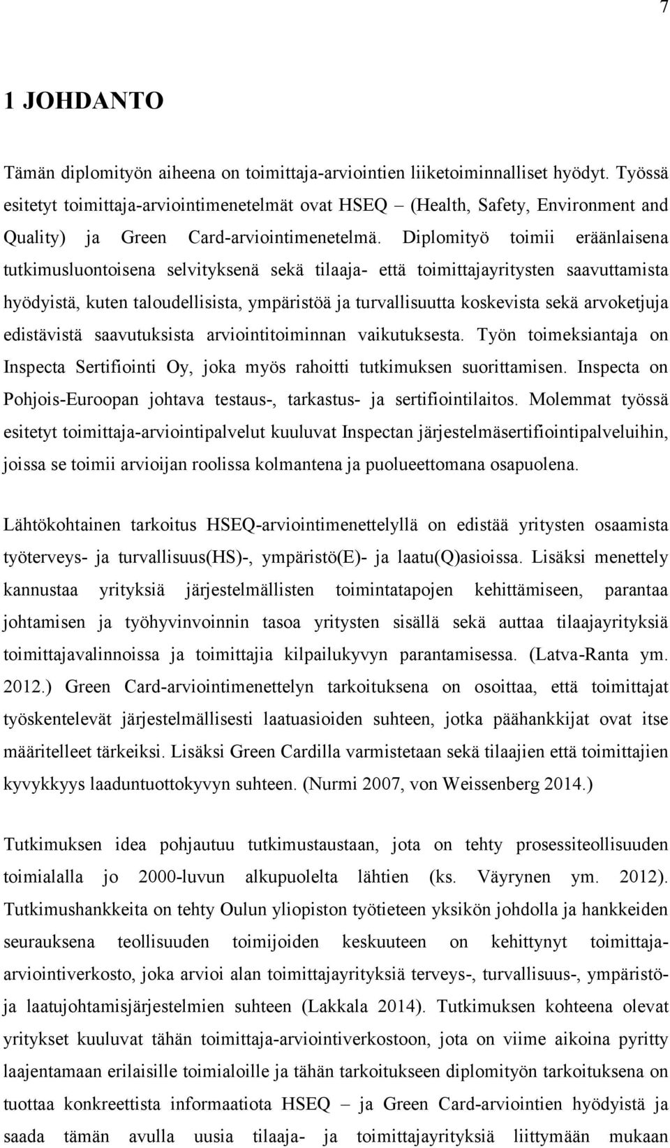 Diplomityö toimii eräänlaisena tutkimusluontoisena selvityksenä sekä tilaaja- että toimittajayritysten saavuttamista hyödyistä, kuten taloudellisista, ympäristöä ja turvallisuutta koskevista sekä