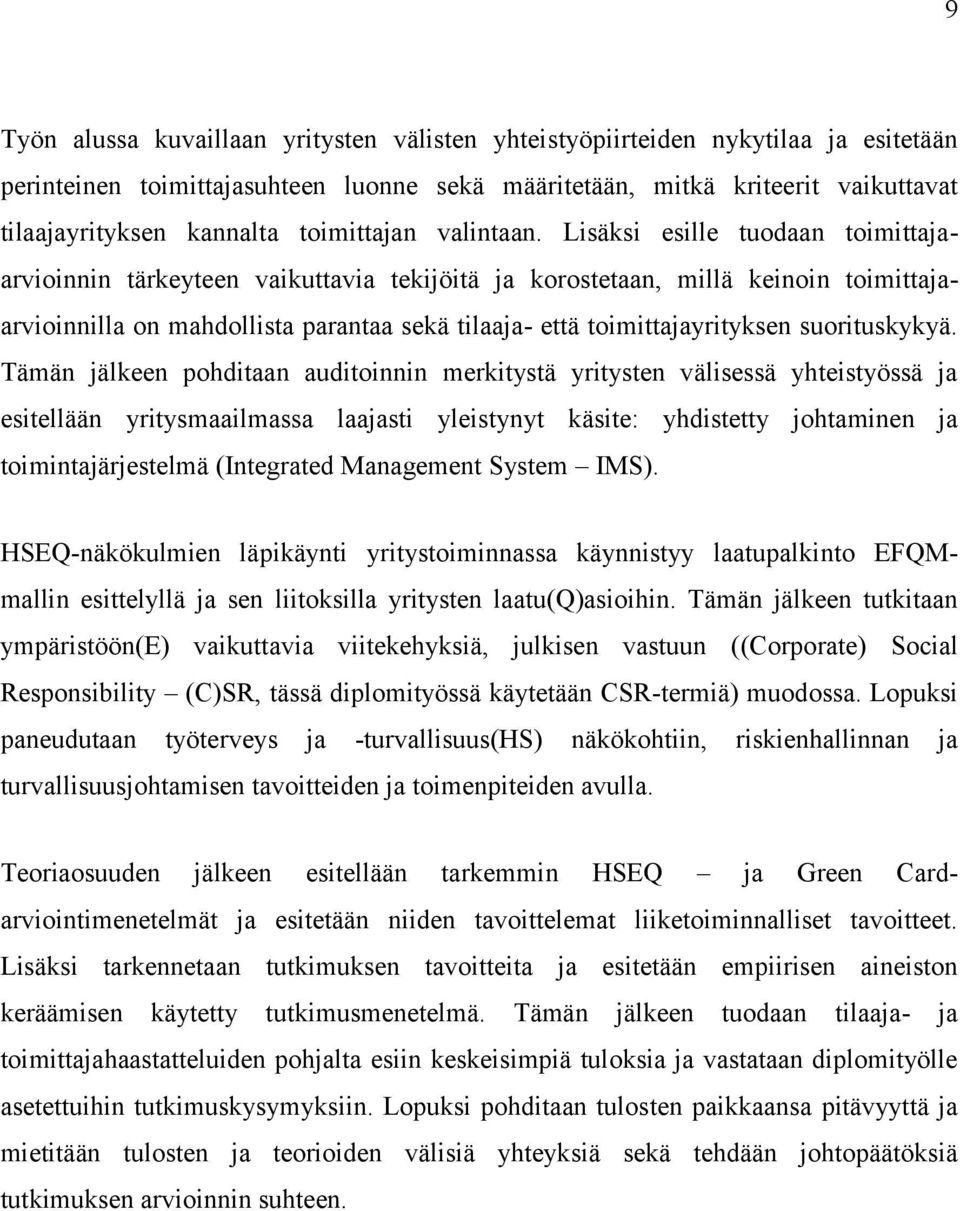 Lisäksi esille tuodaan toimittajaarvioinnin tärkeyteen vaikuttavia tekijöitä ja korostetaan, millä keinoin toimittajaarvioinnilla on mahdollista parantaa sekä tilaaja- että toimittajayrityksen