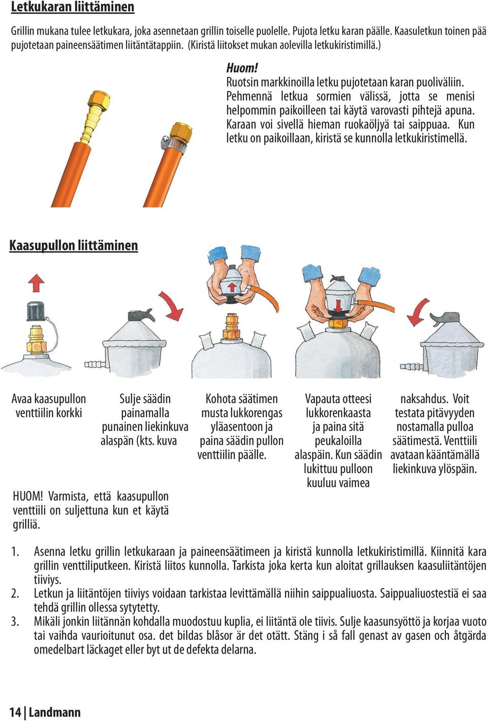 Pehmennä letkua sormien välissä, jotta se menisi helpommin paikoilleen tai käytä varovasti pihtejä apuna. Karaan voi sivellä hieman ruokaöljyä tai saippuaa.