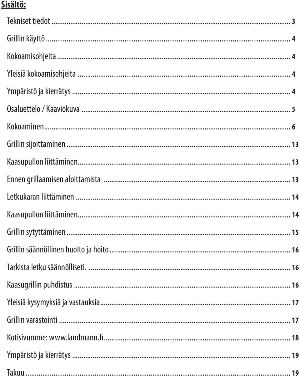 .. 14 Kaasupullon liittäminen... 14 Grillin sytyttäminen... 15 Grillin säännöllinen huolto ja hoito... 16 Tarkista letku säännölliseti.