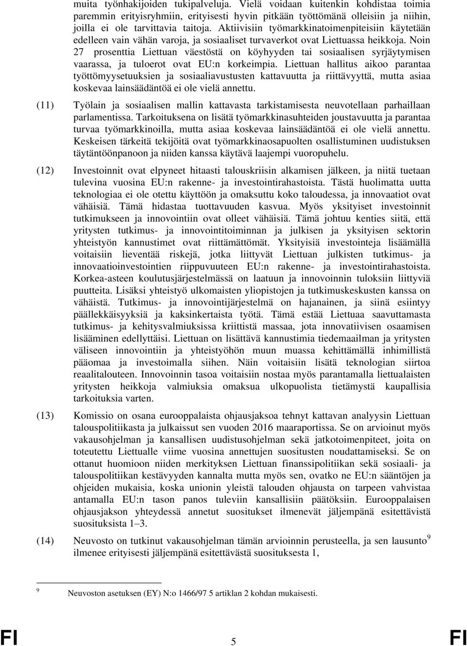 Noin 27 prosenttia Liettuan väestöstä on köyhyyden tai sosiaalisen syrjäytymisen vaarassa, ja tuloerot ovat EU:n korkeimpia.