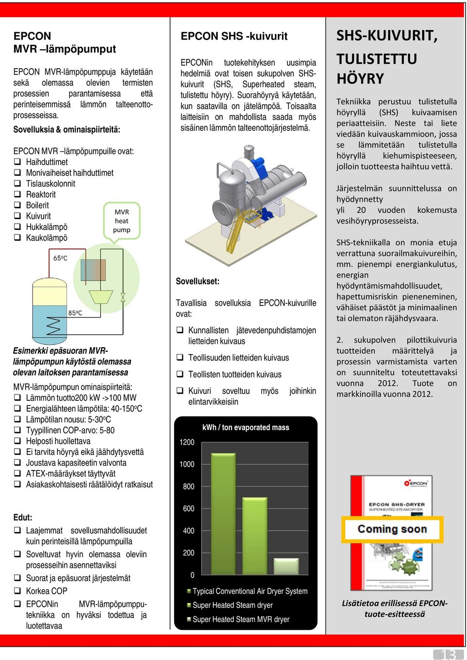 epäsuoran MVRlämpöpumpun käytöstä olemassa olevan laitoksen parantamisessa MVR-lämpöpumpun ominaispiirteitä: Lämmön tuotto200 kw ->100 MW Energialähteen lämpötila: 40-150 o C Lämpötilan nousu: 5-30 o