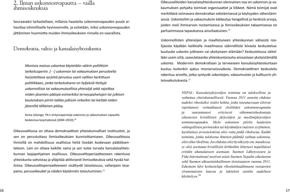 [- -] uskonnon tai vakaumuksen perusteella harjoitettava syrjintä perustuu usein valtion harkittuun politiikkaan, jonka tarkoituksena on hyljeksiä tiettyjä uskonnollisia tai vakaumuksellisia