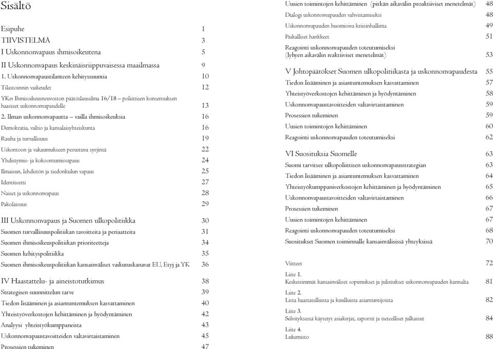 Ilman uskonnonvapautta vailla ihmisoikeuksia 16 Demokratia, valtio ja kansalaisyhteiskunta 16 Rauha ja turvallisuus 19 Uskontoon ja vakaumukseen perustuva syrjintä 22 Yhdistymis- ja kokoontumisvapaus