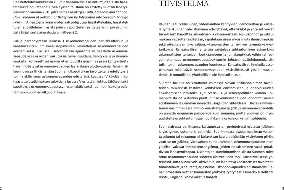 1 Aineistoanalyysin materiaali pohjautuu haastatteluihin, haastateltujen suosittelemiin asiakirjoihin, raportteihin ja tieteellisiin julkaisuihin. Lista kirjallisesta aineistosta on liitteenä 2.