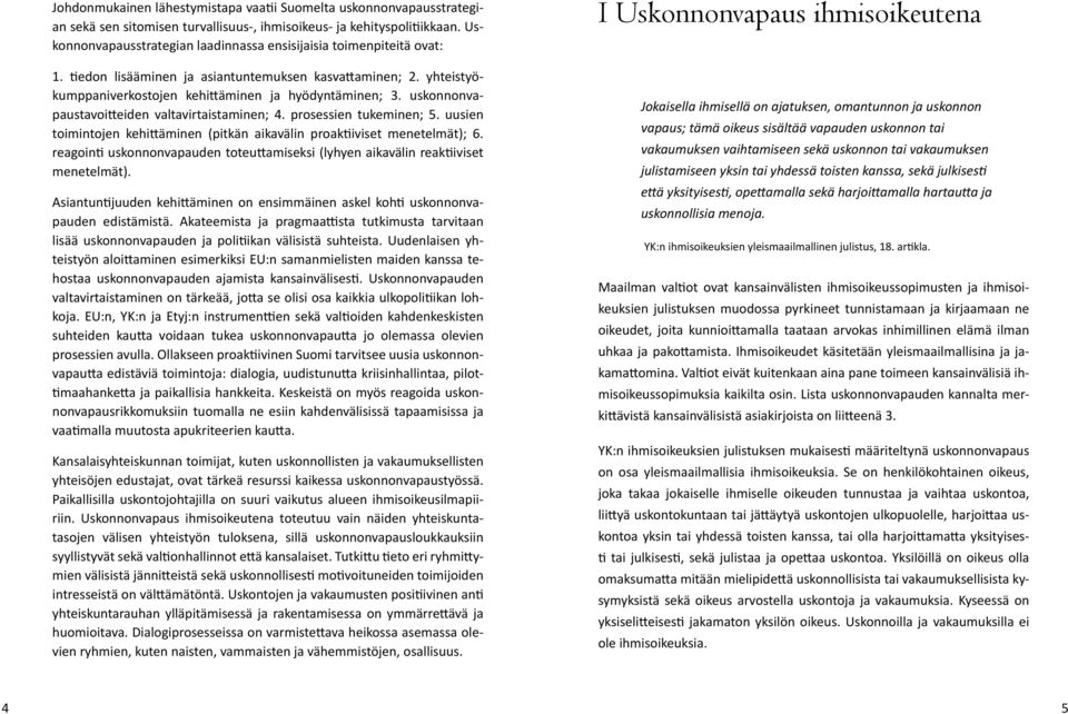 uskonnonvapaustavoitteiden valtavirtaistaminen; 4. prosessien tukeminen; 5. uusien toimintojen kehittäminen (pitkän aikavälin proaktiiviset menetelmät); 6.