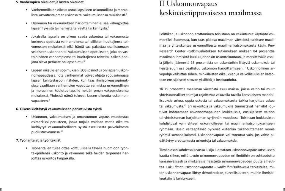 7 Jokaisella lapsella on oikeus saada uskontoa tai vakaumusta koskevaa opetusta vanhempiensa tai laillisten huoltajiensa toivomusten mukaisesti, eikä häntä saa pakottaa osallistumaan sellaiseen