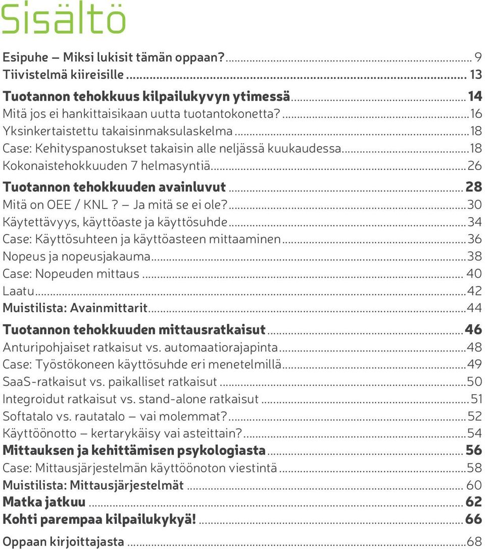 .. 28 Mitä on OEE / KNL? Ja mitä se ei ole?...30 Käytettävyys, käyttöaste ja käyttösuhde...34 Case: Käyttösuhteen ja käyttöasteen mittaaminen...36 Nopeus ja nopeusjakauma...38 Case: Nopeuden mittaus.