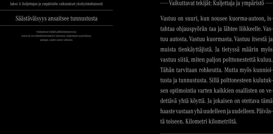 Vastuu kuormasta. Vastuu itsestä ja muista tienkäyttäjistä. Ja tietyssä määrin myös vastuu siitä, miten paljon polttonestettä kuluu. Tähän tarvitaan rohkeutta. Mutta myös kunnioitusta ja tunnustusta.