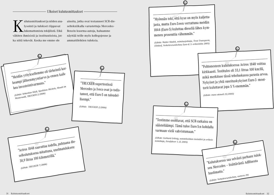 ammattilehtien tuloksia. Myönnän toki, että kyse on myös kuljettajasta, mutta Euro 3:een verrattuna meidän 1844 (Euro 5) kuluttaa dieseliä lähes kymmenen prosenttia vähemmän.