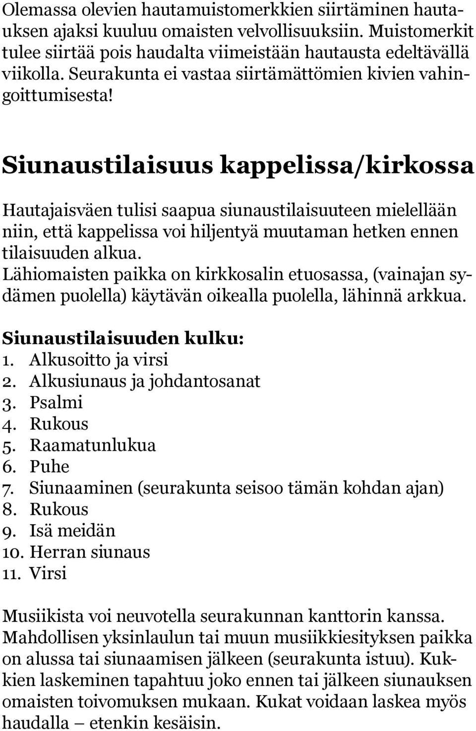 Siunaustilaisuus kappelissa/kirkossa Hautajaisväen tulisi saapua siunaustilaisuuteen mielellään niin, että kappelissa voi hiljentyä muutaman hetken ennen tilaisuuden alkua.