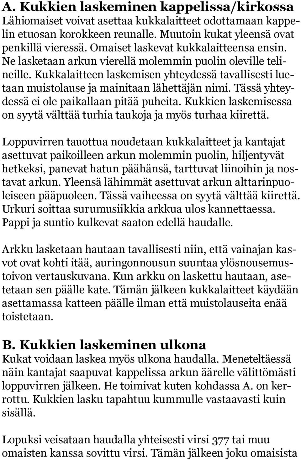 Kukkalaitteen laskemisen yhteydessä tavallisesti luetaan muistolause ja mainitaan lähettäjän nimi. Tässä yhteydessä ei ole paikallaan pitää puheita.