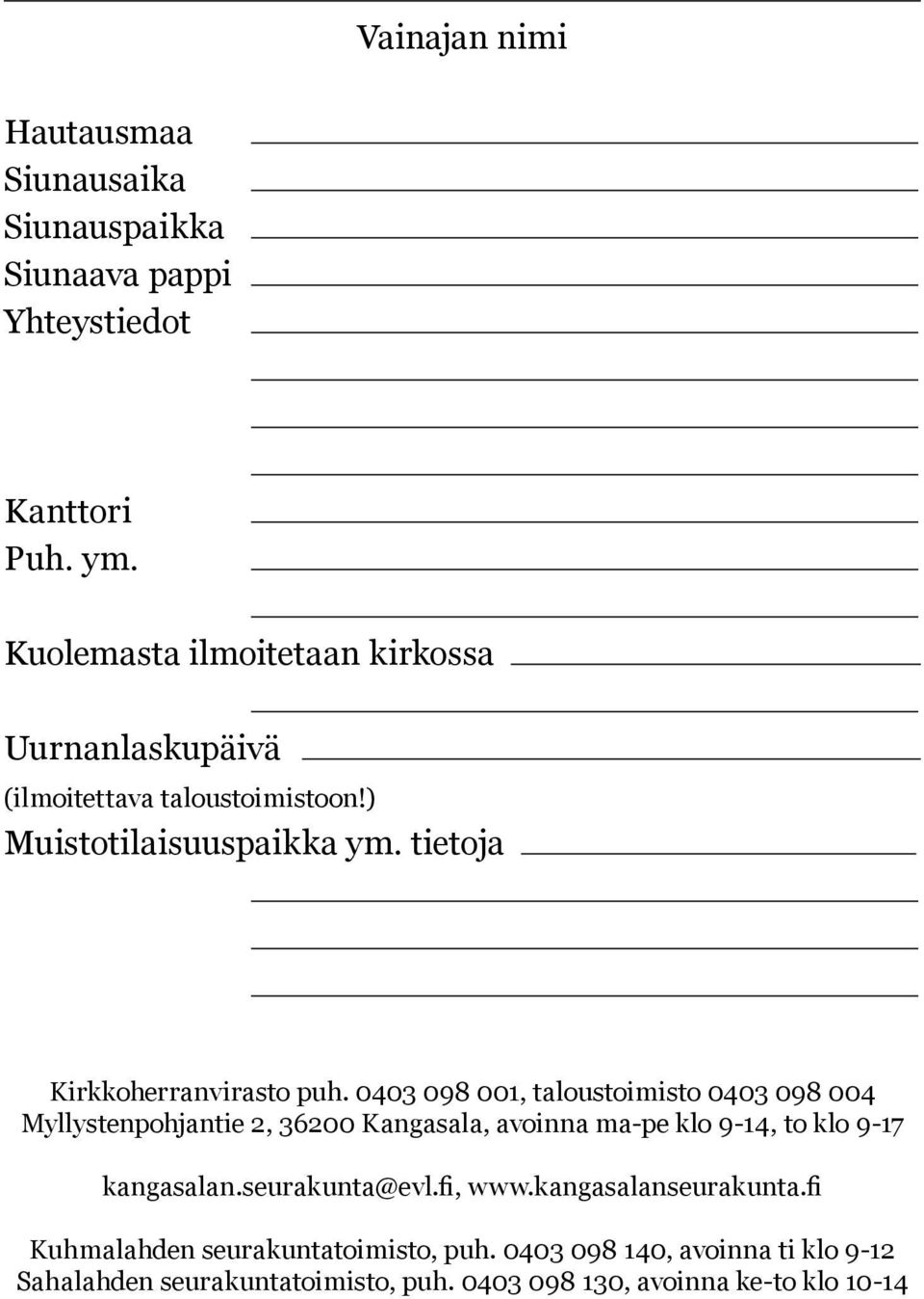 0403 098 001, taloustoimisto 0403 098 004 Myllystenpohjantie 2, 36200 Kangasala, avoinna ma-pe klo 9-14, to klo 9-17 kangasalan.