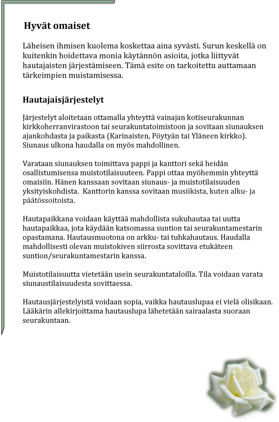 Hautajaisjärjestelyt Järjestelyt aloitetaan ottamalla yhteyttä vainajan kotiseurakunnan kirkkoherranvirastoon tai seurakuntatoimistoon ja sovitaan siunauksen ajankohdasta ja paikasta (Karinaisten,