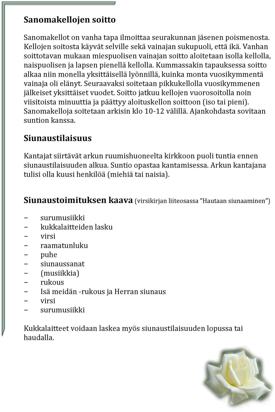 Kummassakin tapauksessa soitto alkaa niin monella yksittäisellä lyönnillä, kuinka monta vuosikymmentä vainaja oli elänyt.