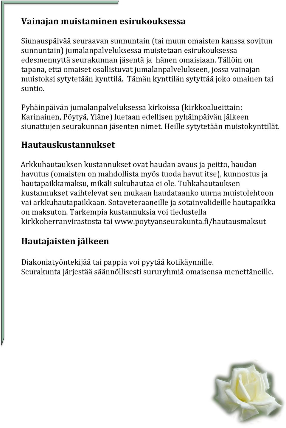 Pyhäinpäivän jumalanpalveluksessa kirkoissa (kirkkoalueittain: Karinainen, Pöytyä, Yläne) luetaan edellisen pyhäinpäivän jälkeen siunattujen seurakunnan jäsenten nimet.