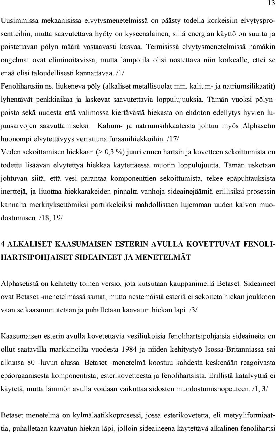 /1/ Fenolihartsiin ns. liukeneva pöly (alkaliset metallisuolat mm. kalium- ja natriumsilikaatit) lyhentävät penkkiaikaa ja laskevat saavutettavia loppulujuuksia.