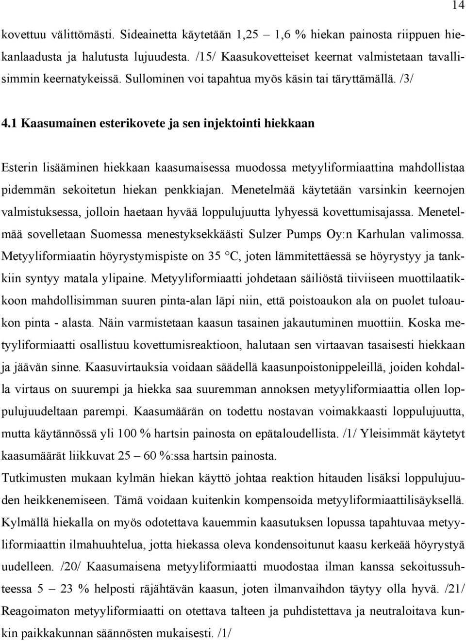 1 Kaasumainen esterikovete ja sen injektointi hiekkaan Esterin lisääminen hiekkaan kaasumaisessa muodossa metyyliformiaattina mahdollistaa pidemmän sekoitetun hiekan penkkiajan.