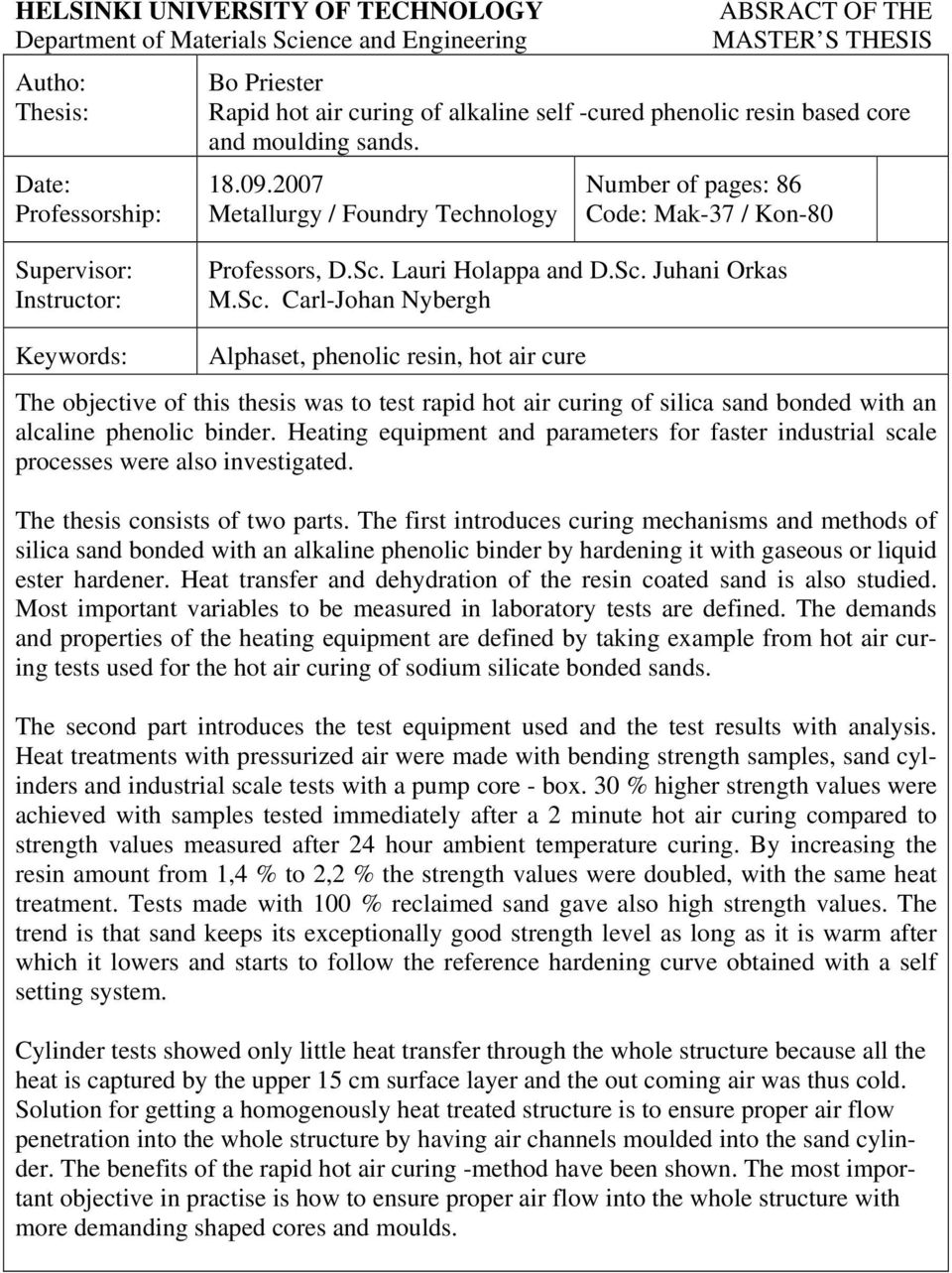 Sc. Juhani Orkas M.Sc. Carl-Johan Nybergh Keywords: Alphaset, phenolic resin, hot air cure The objective of this thesis was to test rapid hot air curing of silica sand bonded with an alcaline phenolic binder.