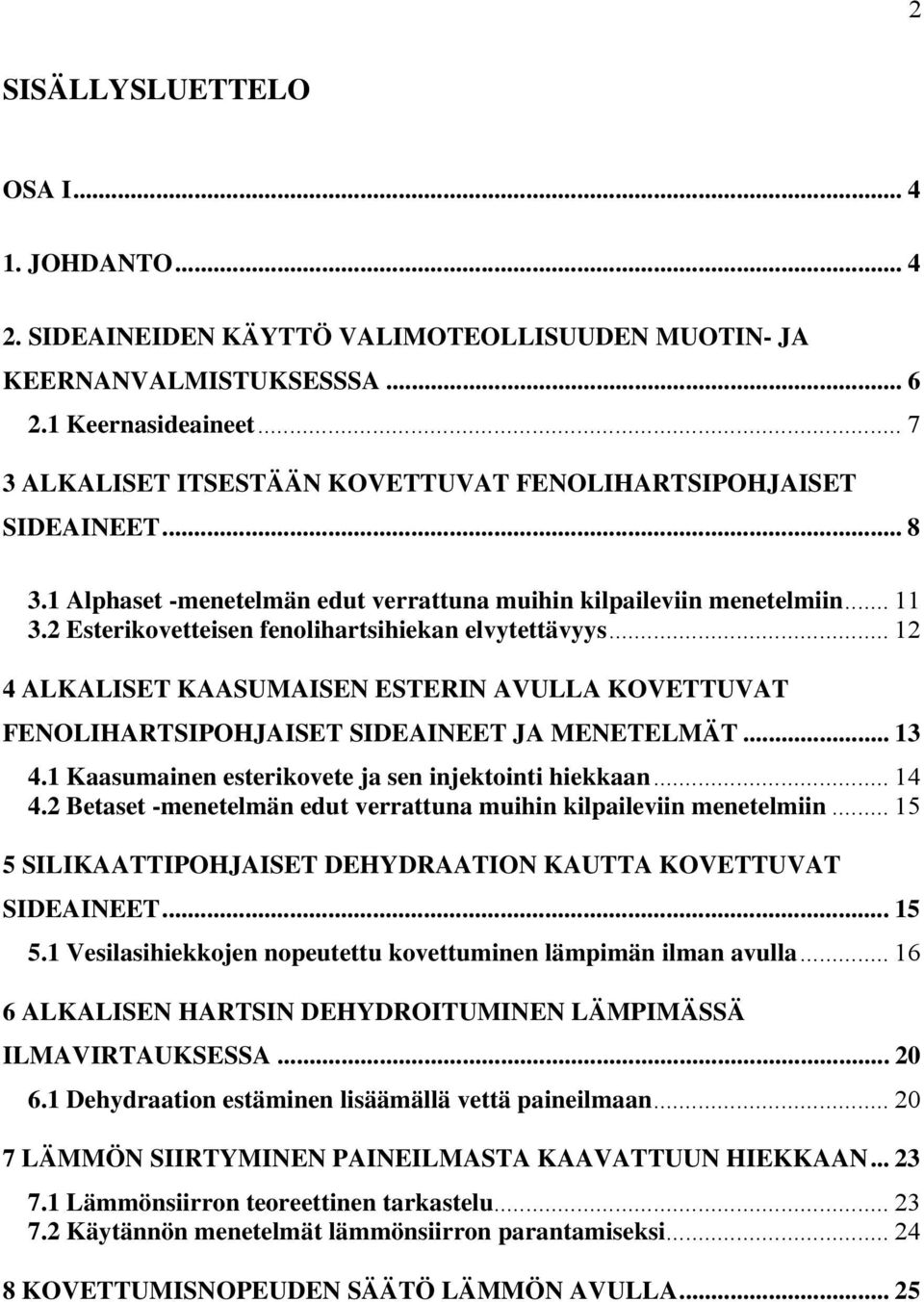 2 Esterikovetteisen fenolihartsihiekan elvytettävyys... 12 4 ALKALISET KAASUMAISEN ESTERIN AVULLA KOVETTUVAT FENOLIHARTSIPOHJAISET SIDEAINEET JA MENETELMÄT... 13 4.